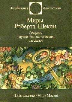 Роберт Шекли - Миры Роберта Шекли. Сборник научно-фантастических рассказов