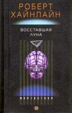 Роберт Хайнлайн - Восставшая Луна
