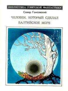 Север Гансовский - Человек, который сделал Балтийское море (сборник)