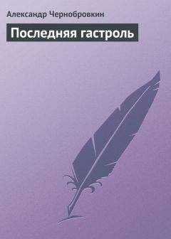 Александр Чернобровкин - Последняя гастроль
