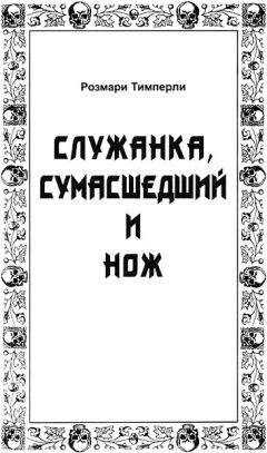 Розмари Тимперли - Служанка, сумасшедший и нож