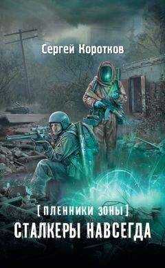 Сергей Коротков - Пленники Зоны. Сталкеры навсегда